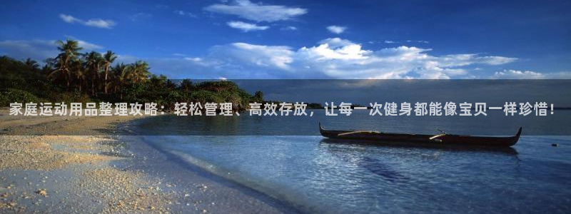 海南emc易倍体育官网下载发展怎么样：家庭运动用品整理攻略：